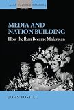Media and Nation Building: How the Iban Became Malaysian (Asia Pacific Studies)