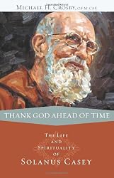 Thank God Ahead of Time: The Life and Spirituality of Solanus Casey