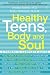 Healthy Teens, Body and Soul: A Parent's Complete Guide