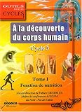 A la d�couverte du corps humain au cycle 3 : Tome 1, La fonction de nutrition
