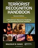 Terrorist Recognition Handbook: A Practitioner's Manual for Predicting and Identifying Terrorist Activities, Second Edition
