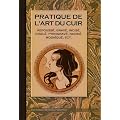 Pratique de l'art du cuir : Repouss�, grav�, incis�, cisel�, pyrograv�, racin�, mosa�qu�, etc.