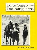Horse control-the young horse: The handling, breaking-in and early schooling of your own young horse