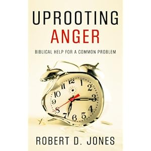 Uprooting Anger: Biblical Help for a Common Problem Robert D. Jones