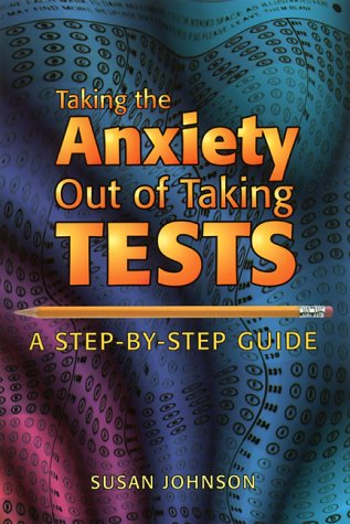 taking the anxiety out of taking tests a step by step guide