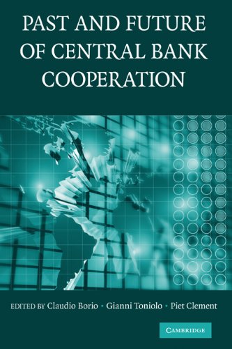 The Past and Future of Central Bank Cooperation (Studies in Macroeconomic History)
