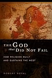The God That Did Not Fail: How Religion Built and Sustains the West