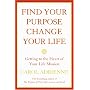 Find Your Purpose, Change Your Life: Getting to the Heart of Your Life's Mission