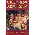 Christ the King-Lord of History: A Catholic World History from Ancient to Modern Times by Anne W. Carroll