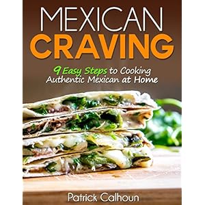 Mexican Craving: 9 Easy Steps to Cooking Authentic Mexican at Home