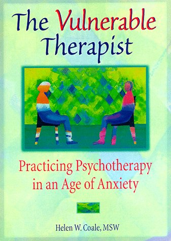 The Vulnerable Therapist: Practicing Psychotherapy in an Age of Anxiety (Advances in Psychology and Mental Health)
