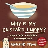 Why is My Custard Lumpy?: And Other Culinary Conundrums