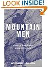 Mountain Men: A History Of The Remarkable Climbers And Determined Eccentrics Who First Scaled The World's Most Famous Peaks