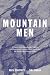 Book Mountain Men: A History of the Remarkable Climbers and Determined Eccentrics Who First Scaled the World's Most Famous Peaks