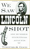 We Saw Lincoln Shot: One Hundred Eyewitness Accounts