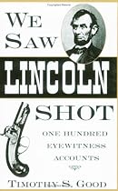 We Saw Lincoln Shot: One Hundred Eyewitness Accounts