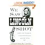 We Saw Lincoln Shot: One Hundred Eyewitness Accounts