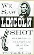 We Saw Lincoln Shot: One Hundred Eyewitness Accounts