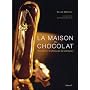La maison du chocolat : Recettes mythiques & ludiques
