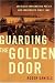 Guarding the Golden Door: American Immigration Policy and Immigrants since 1882