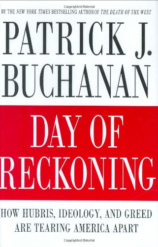 Day of Reckoning: How Hubris, Ideology, and Greed Are Tearing America Apart, by Patrick J. Buchanan