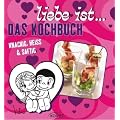 Liebe ist...Das Kochbuch: Knackig, Heiss & Saftig