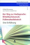 Der Weg zur Hochsprache: Mittelhochdeutsch /Frühneuhochdeutsch: Eine Einführung