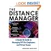 The Distance Manager: A Hands On Guide to Managing Off-Site Employees and Virtual Teams