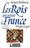 Les rois qui ont fait la France. [Les Capétiens]
