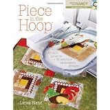 Piece in the Hoop: 20 Quilt Projects + 40 Machine Embroidery Designsby Larisa Bland