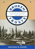 Broken Trusts: The Texas Attorney General Versus the Oil Industry, 1889-1909