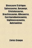 Dinosaure D afrique: Spinosaurus, Baryonyx, Cristatusaurus, Brachiosaurus, Allosaurus, Carcharodontosaurus, Sigilmassasaurus, Antetonitrus (French Edition)