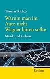 Produkt-Bild: Warum man im Auto nicht Wagner h&ouml;ren sollte: Musik und Gehirn