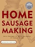 Home Sausage Making: How-To Techniques for Making and Enjoying 100 Sausages at Home
