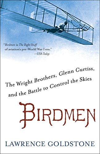 Birdmen: The Wright Brothers, Glenn Curtiss, and the Battle to Control the Skies