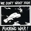 We Don't Want Your Fucking War We Don't Want Your Fucking War