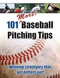 101 More! Baseball Pitching Tips: Winning Strategies That Get Batters Out!