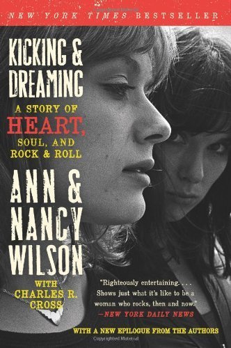 Kicking & Dreaming: A Story of Heart, Soul, and Rock and Roll by Wilson, Ann, Wilson, Nancy, Cross, Charles R. (2013) Paperback