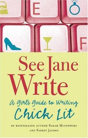 See Jane Write: A Girl’s Guide to Writing Chick Lit by Sarah Mlynowski, Farrin Jacobs