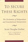To Secure These Rights: The Declaration of Independence and Constitutional Interpretation