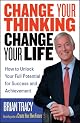 Change Your Thinking, Change Your Life: How to Unlock Your Full Potential for Success and Achievement