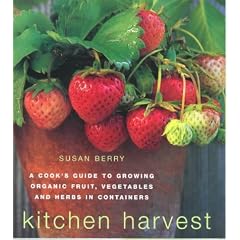Kitchen Harvest: A Cook's Guide to Growing Organic Fruit, Vegetables and Herbs in Containers