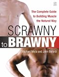 From Scrawny to Brawny: The Complete Guide to Building Muscle the Natural Way