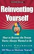 Reinventing Yourself: How To Become The Person You've Always Wanted To Be