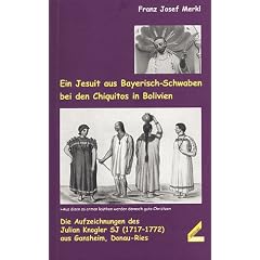 Ein Jesuit aus Bayerisch-Schwaben bei den Chiquitos in Bolivien. Die Aufzeichnungen des Julian Knogler SJ (1717-1772) aus Gansheim, Donau-Ries