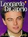 Leonardo Dicaprio: The Unofficial Biography Leonardo Dicaprio: The Unofficial Biography
