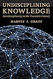Undisciplining knowledge : interdisciplinarity in the twentieth century