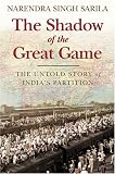 The Shadow of the Great Game: The Untold Story of Indias Partition