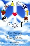 The Message That Comes From Everywhere: Exploring the Common Core of the Worlds Religions and Modern Science