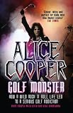 Alice Cooper, golf monster : how a wild rock 'n' roll life led to a serious golf addiction